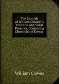 The Journals of William Clowes: A Primitive Methodist Preacher, Containing Chronicles of Events .