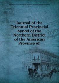 Journal of the Triennial Provincial Synod of the Northern District of the American Province of .