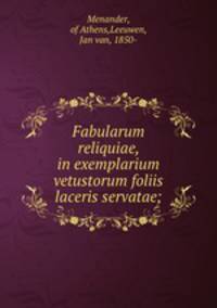 Fabularum reliquiae, in exemplarium vetustorum foliis laceris servatae;