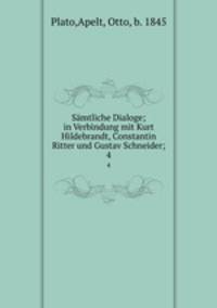 Smtliche Dialoge; in Verbindung mit Kurt Hildebrandt, Constantin Ritter und Gustav Schneider;. 4