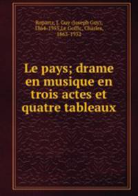 Le pays; drame en musique en trois actes et quatre tableaux