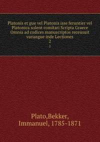 Platonis et gue vel Platonis isse feruntier vel Platonica solent comitari Scripta Graece Omnia ad codices manuscriptos receusuit variasgue inde Lectiones. 2