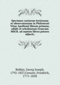 Specimen variarum lectionum et observationum in Philostrati Vitae Apollonii librum primum, edidit et scholiastam Graecum MSCR. ad septem libros priores adjecit;