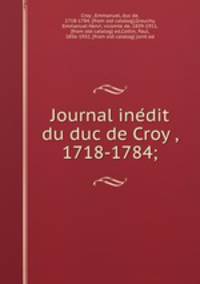 Journal ine?dit du duc de Croy?, 1718-1784;