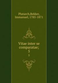 Vitae inter se comparatae;. 5