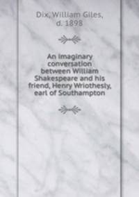 An imaginary conversation between William Shakespeare and his friend, Henry Wriothesly, earl of Southampton