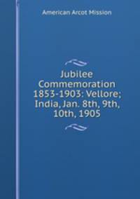 Jubilee Commemoration 1853-1903: Vellore; India, Jan. 8th, 9th, 10th, 1905