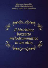Il birichino; bozzetto melodrammatico in un atto;