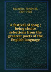 A festival of song ; being choice selections from the greatest poets of the English language