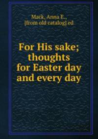 For His sake; thoughts for Easter day and every day