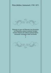 Platonis et gue vel Platonis isse feruntier vel Platonica solent comitari Scripta Graece Omnia ad codices manuscriptos receusuit variasgue inde Lectiones. 4