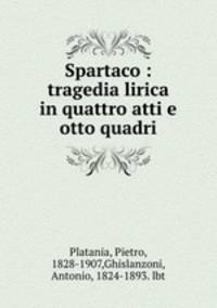 Spartaco : tragedia lirica in quattro atti e otto quadri