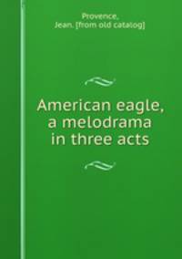 American eagle, a melodrama in three acts