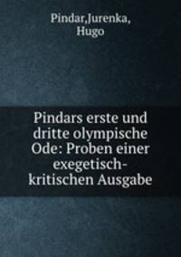 Pindars erste und dritte olympische Ode: Proben einer exegetisch-kritischen Ausgabe