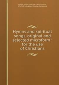 Hymns and spiritual songs, original and selected microform : for the use of Christians
