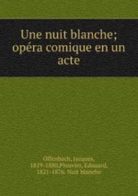 Une nuit blanche; opera comique en un acte