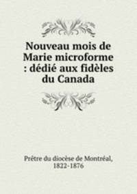 Nouveau mois de Marie microforme : dedie aux fideles du Canada