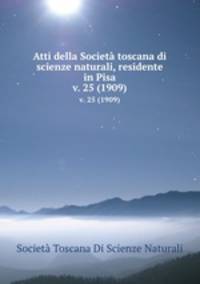Atti della Societ toscana di scienze naturali, residente in Pisa. v. 25 (1909)