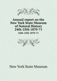 Annual report on the New York State Museum of Natural History. 24th-25th 1870-71