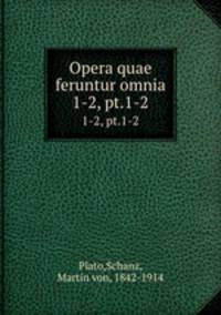 Opera quae feruntur omnia. 1-2, pt.1-2