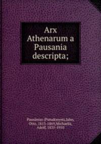 Arx Athenarum a Pausania descripta;