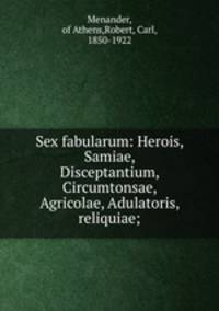 Sex fabularum: Herois, Samiae, Disceptantium, Circumtonsae, Agricolae, Adulatoris, reliquiae;