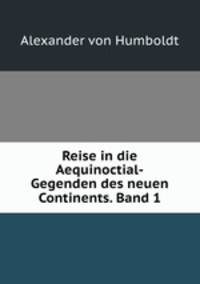 Reise in die Aequinoctial-Gegenden des neuen Continents. Band 1.