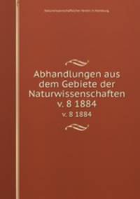 Abhandlungen aus dem Gebiete der Naturwissenschaften.. v. 8 1884