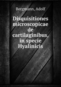 Disquisitiones microscopicae de cartilaginibus, in specie Hyalinicis
