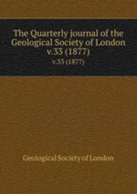 The Quarterly journal of the Geological Society of London. Volume 33 1877. Part 1