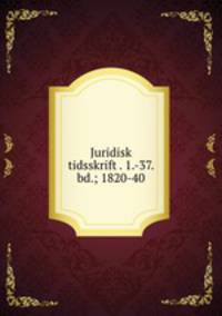 Juridisk tidsskrift . 1.-37. bd.; 1820-40