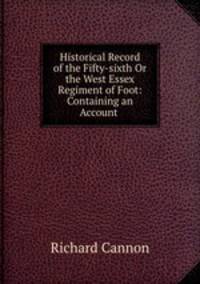 Historical Record of the Fifty-sixth Or the West Essex Regiment of Foot: Containing an Account .