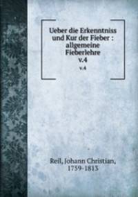 Ueber die Erkenntniss und Kur der Fieber : allgemeine Fieberlehre. v.4