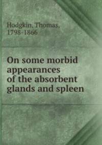 On some morbid appearances of the absorbent glands and spleen