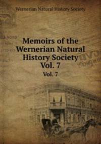 Memoirs of the Wernerian Natural History Society. Vol. 7