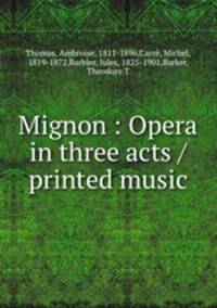 Mignon : Opera in three acts / printed music