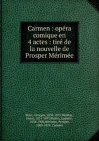 Carmen : opera comique en 4 actes : tire de la nouvelle de Prosper Merimee