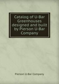 Catalog of U-Bar Greenhouses designed and built by Pierson U-Bar Company