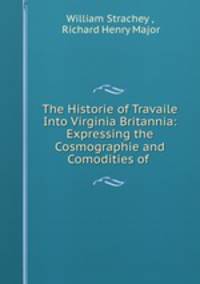 The Historie of Travaile Into Virginia Britannia: Expressing the Cosmographie and Comodities of .