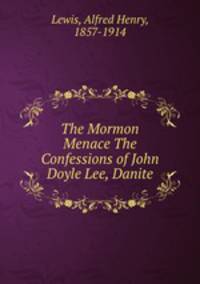 The Mormon Menace The Confessions of John Doyle Lee, Danite