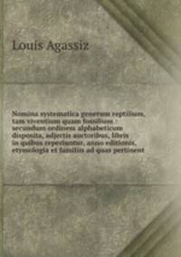 Nomina systematica generum reptilium, tam viventium quam fossilium : secundum ordinem alphabeticum disposita, adjectis auctoribus, libris in quibus reperiuntur, anno editionis, etymologia et familiis ad quas pertinent