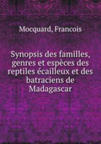 Synopsis des familles, genres et especes des reptiles ecailleux et des batraciens de Madagascar