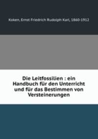 Die Leitfossilien : ein Handbuch fur den Unterricht und fur das Bestimmen von Versteinerungen