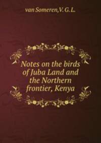 Notes on the birds of Juba Land and the Northern frontier, Kenya