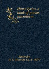 Home lyrics, a book of poems microform