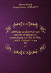 Mthode de direction des oeuvres de jeunesse : patronages, cercles, coles, petits sminaires, etc. 02