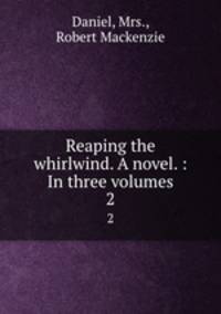 Reaping the whirlwind. A novel. : In three volumes. 2
