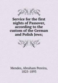 Service for the first nights of Passover, according to the custom of the German and Polish Jews;