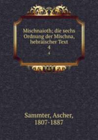 Mischnaioth; die sechs Ordnung der Mischna, hebrischer Text. 4