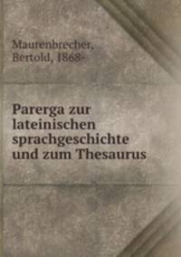 Parerga zur lateinischen sprachgeschichte und zum Thesaurus